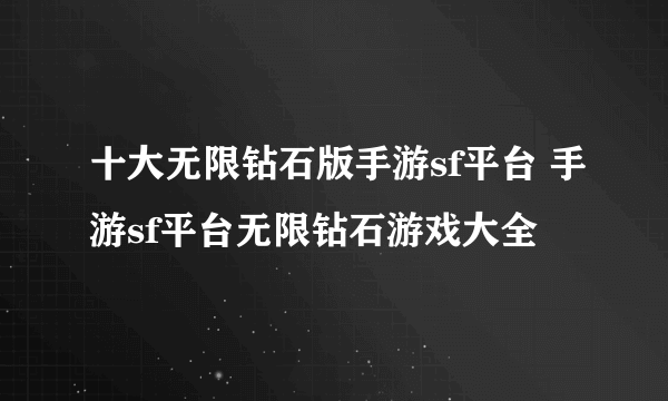 十大无限钻石版手游sf平台 手游sf平台无限钻石游戏大全