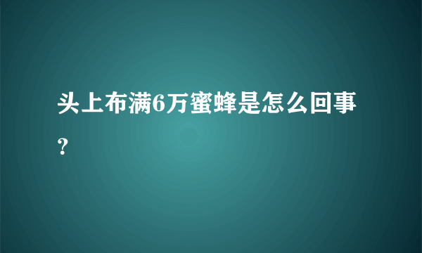 头上布满6万蜜蜂是怎么回事？