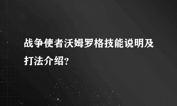 战争使者沃姆罗格技能说明及打法介绍？