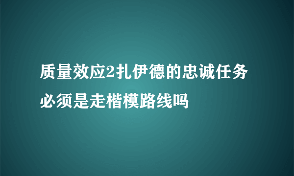 质量效应2扎伊德的忠诚任务必须是走楷模路线吗