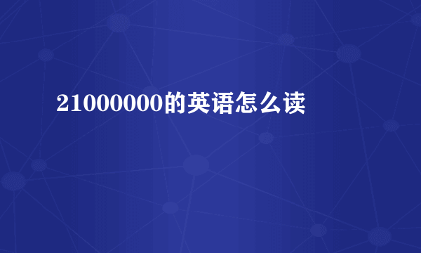 21000000的英语怎么读