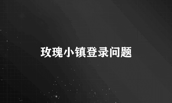 玫瑰小镇登录问题