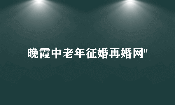 晚霞中老年征婚再婚网