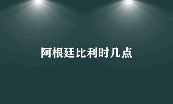 阿根廷比利时几点