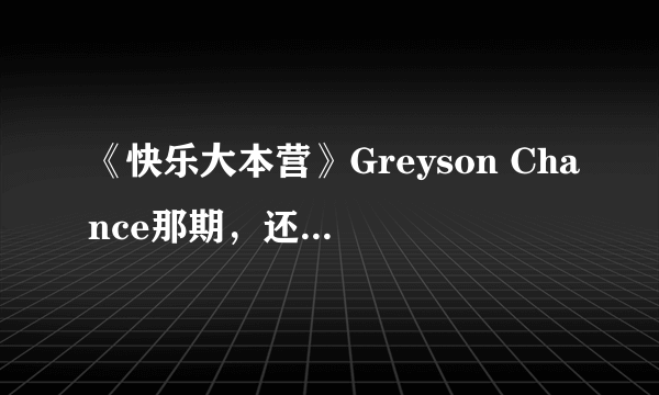 《快乐大本营》Greyson Chance那期，还有哪位嘉宾？