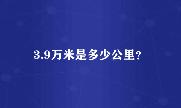 3.9万米是多少公里？