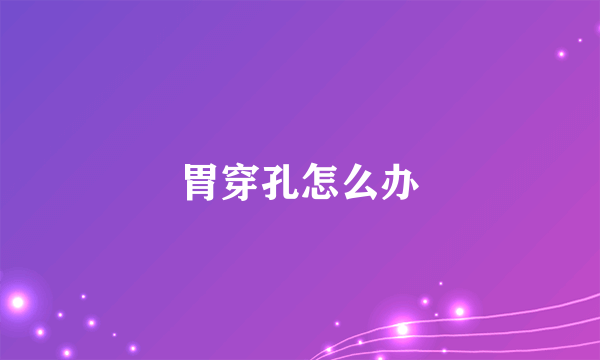 胃穿孔怎么办