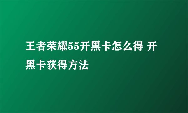 王者荣耀55开黑卡怎么得 开黑卡获得方法