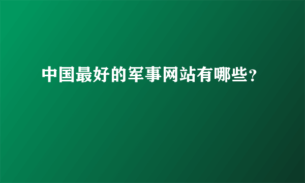 中国最好的军事网站有哪些？