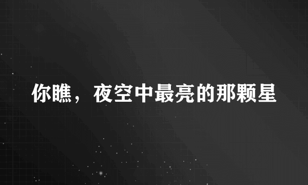 你瞧，夜空中最亮的那颗星