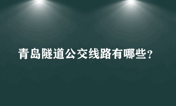 青岛隧道公交线路有哪些？