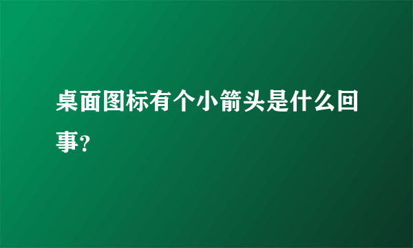 桌面图标有个小箭头是什么回事？