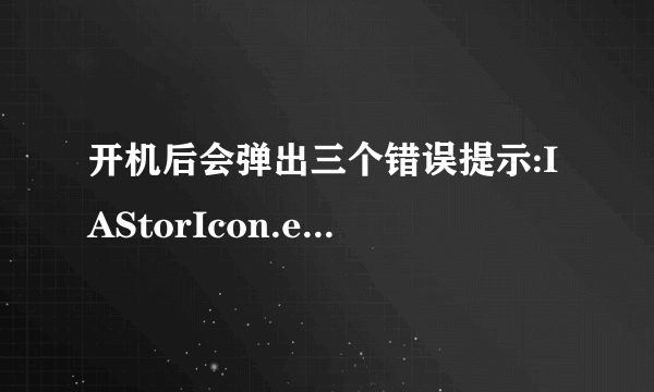 开机后会弹出三个错误提示:IAStorIcon.exe-错误、TOASTER.EXE-错误、DBRUPD.EXE-错误。