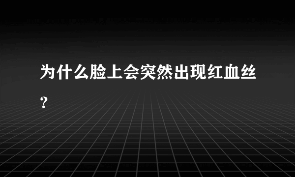 为什么脸上会突然出现红血丝？