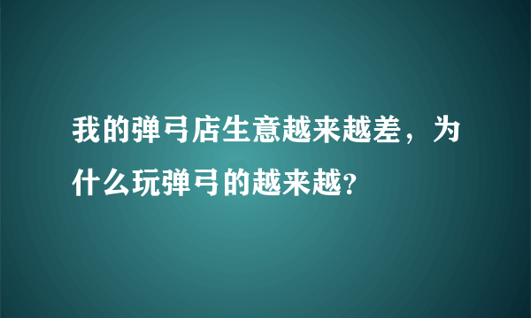 我的弹弓店生意越来越差，为什么玩弹弓的越来越？