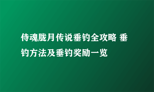 侍魂胧月传说垂钓全攻略 垂钓方法及垂钓奖励一览