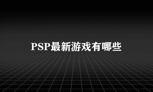 PSP最新游戏有哪些