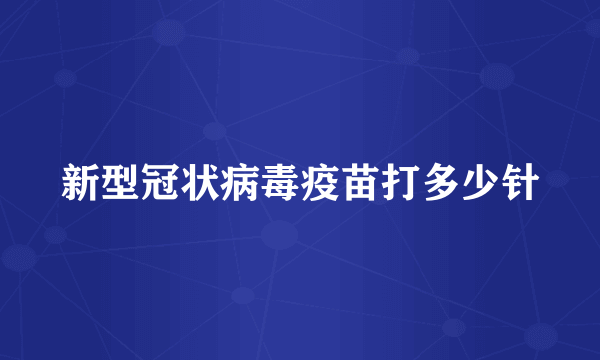 新型冠状病毒疫苗打多少针