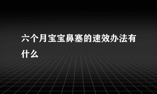 六个月宝宝鼻塞的速效办法有什么