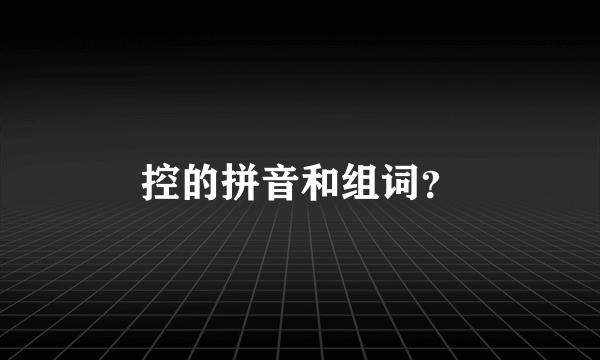 控的拼音和组词？