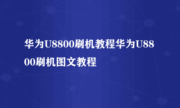 华为U8800刷机教程华为U8800刷机图文教程