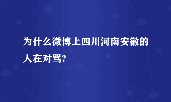 为什么微博上四川河南安徽的人在对骂?