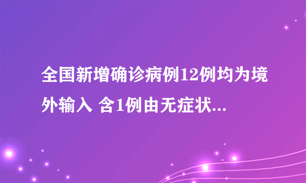 全国新增确诊病例12例均为境外输入 含1例由无症状感染者转为确诊的病例