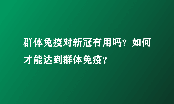 群体免疫对新冠有用吗？如何才能达到群体免疫？