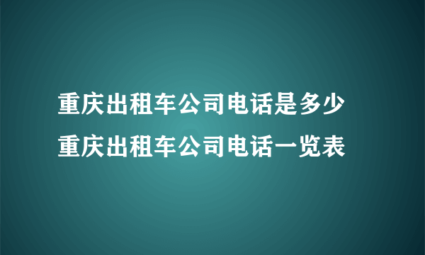 重庆出租车公司电话是多少 重庆出租车公司电话一览表