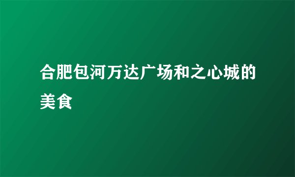 合肥包河万达广场和之心城的美食