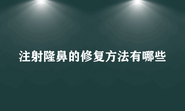 注射隆鼻的修复方法有哪些