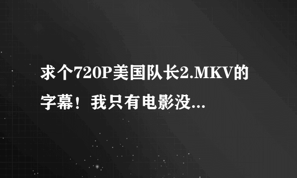 求个720P美国队长2.MKV的字幕！我只有电影没有字幕啊！