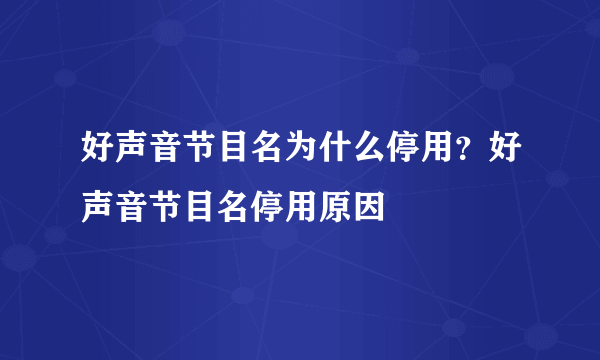 好声音节目名为什么停用？好声音节目名停用原因