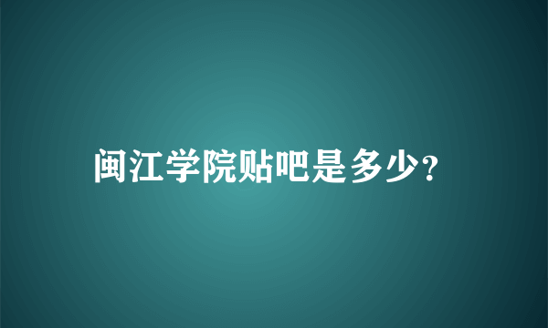 闽江学院贴吧是多少？