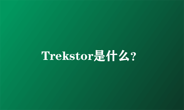 Trekstor是什么？