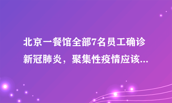 北京一餐馆全部7名员工确诊新冠肺炎，聚集性疫情应该如何避免与防护？