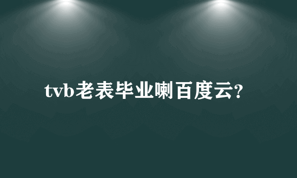 tvb老表毕业喇百度云？