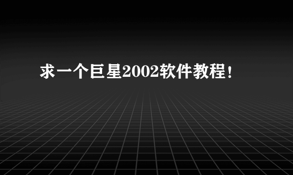 求一个巨星2002软件教程！