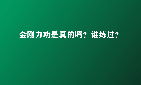 金刚力功是真的吗？谁练过？