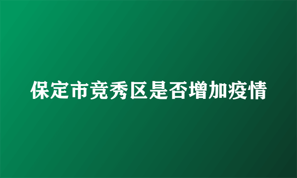 保定市竞秀区是否增加疫情