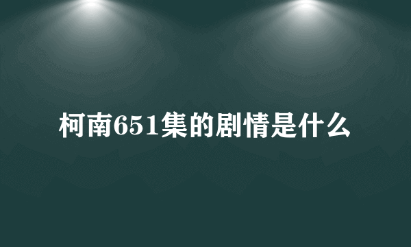 柯南651集的剧情是什么