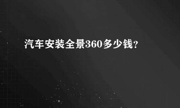 汽车安装全景360多少钱？