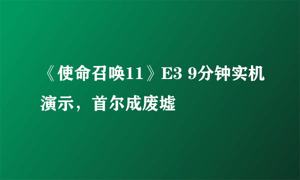 《使命召唤11》E3 9分钟实机演示，首尔成废墟