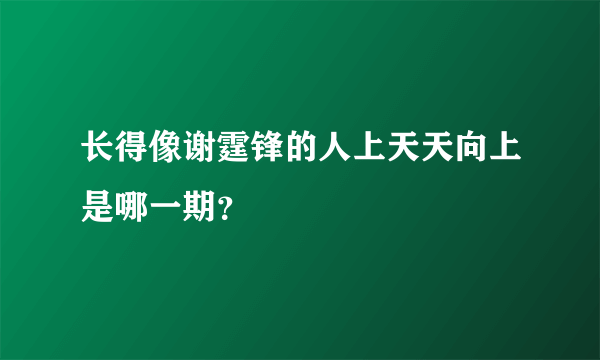 长得像谢霆锋的人上天天向上是哪一期？