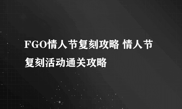 FGO情人节复刻攻略 情人节复刻活动通关攻略