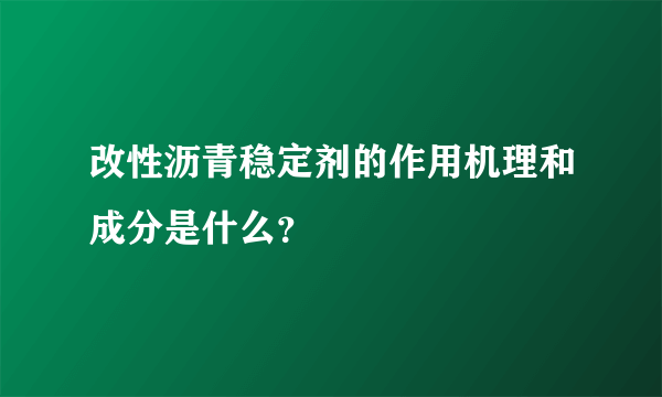 改性沥青稳定剂的作用机理和成分是什么？