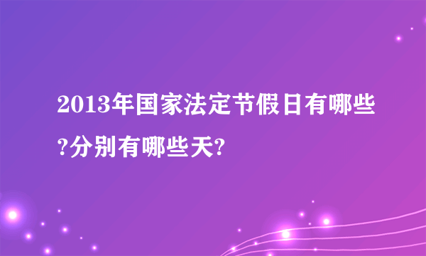 2013年国家法定节假日有哪些?分别有哪些天?