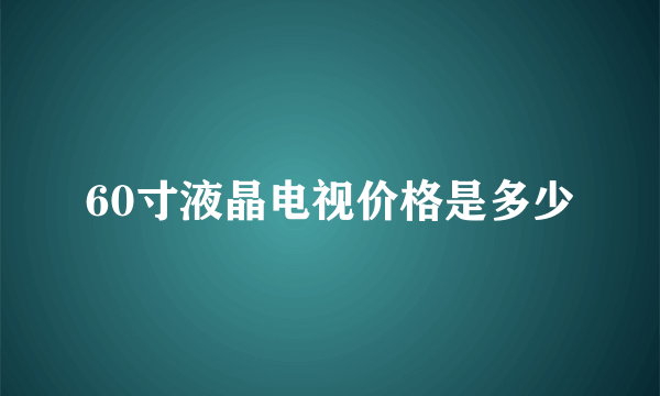 60寸液晶电视价格是多少