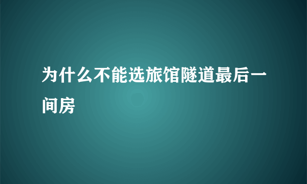 为什么不能选旅馆隧道最后一间房