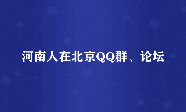 河南人在北京QQ群、论坛